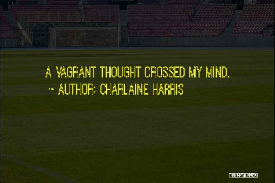 Charlaine Harris Quotes: A Vagrant Thought Crossed My Mind.