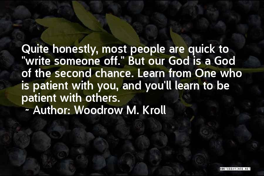 Woodrow M. Kroll Quotes: Quite Honestly, Most People Are Quick To Write Someone Off. But Our God Is A God Of The Second Chance.