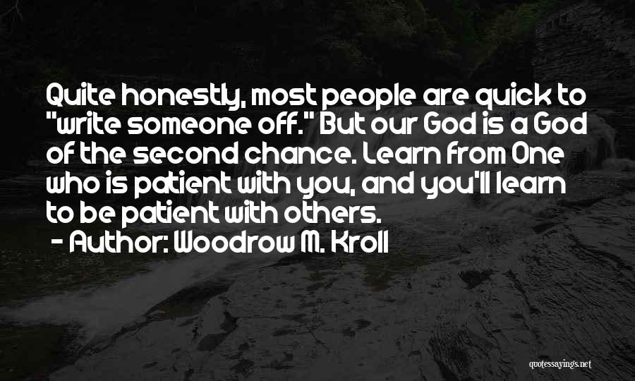 Woodrow M. Kroll Quotes: Quite Honestly, Most People Are Quick To Write Someone Off. But Our God Is A God Of The Second Chance.