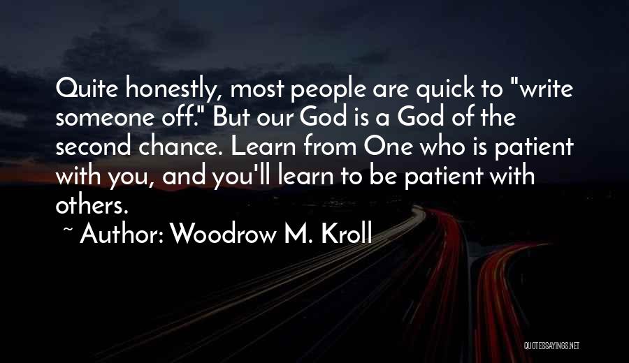 Woodrow M. Kroll Quotes: Quite Honestly, Most People Are Quick To Write Someone Off. But Our God Is A God Of The Second Chance.