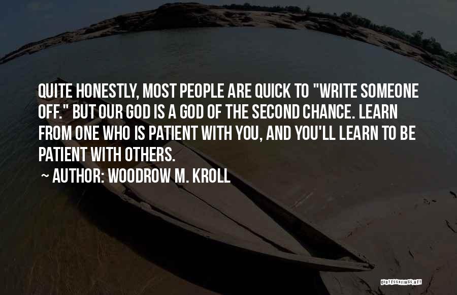 Woodrow M. Kroll Quotes: Quite Honestly, Most People Are Quick To Write Someone Off. But Our God Is A God Of The Second Chance.