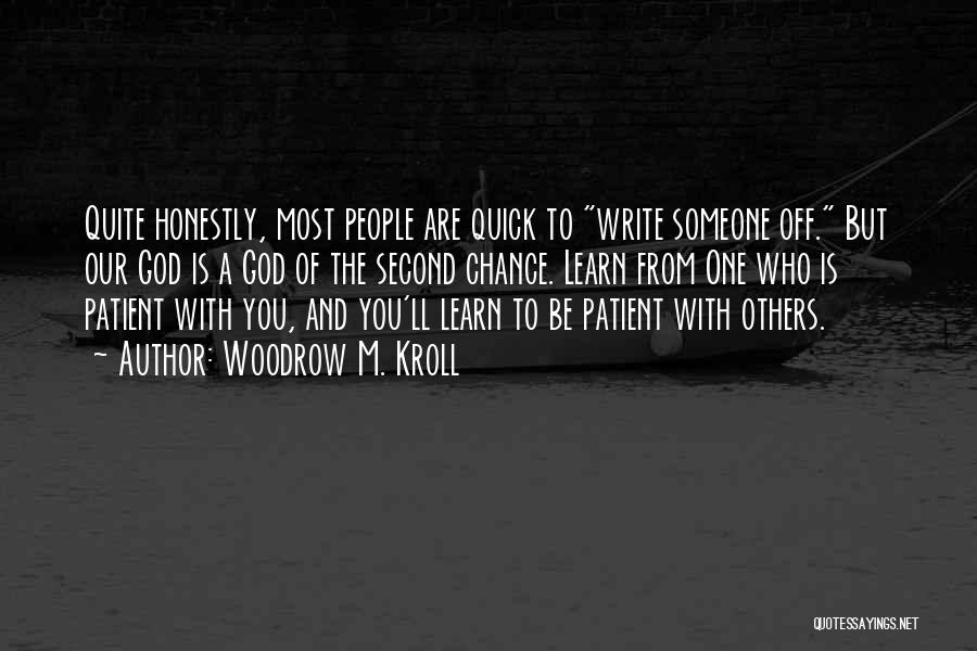 Woodrow M. Kroll Quotes: Quite Honestly, Most People Are Quick To Write Someone Off. But Our God Is A God Of The Second Chance.