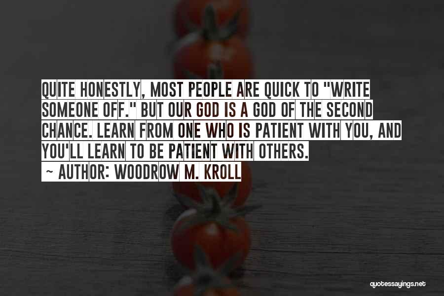 Woodrow M. Kroll Quotes: Quite Honestly, Most People Are Quick To Write Someone Off. But Our God Is A God Of The Second Chance.