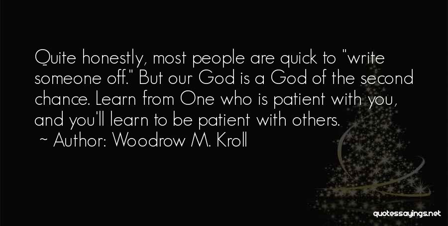 Woodrow M. Kroll Quotes: Quite Honestly, Most People Are Quick To Write Someone Off. But Our God Is A God Of The Second Chance.