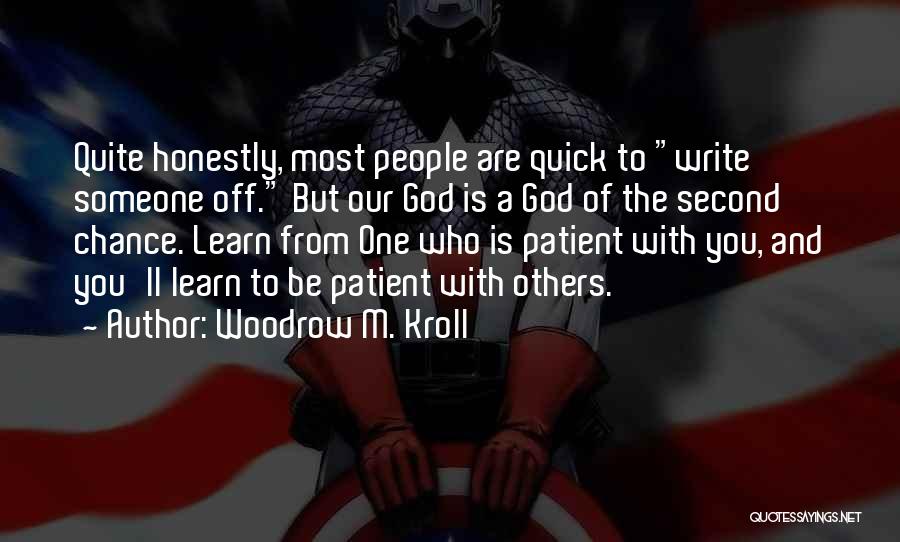 Woodrow M. Kroll Quotes: Quite Honestly, Most People Are Quick To Write Someone Off. But Our God Is A God Of The Second Chance.