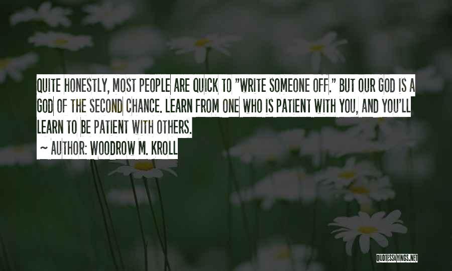 Woodrow M. Kroll Quotes: Quite Honestly, Most People Are Quick To Write Someone Off. But Our God Is A God Of The Second Chance.