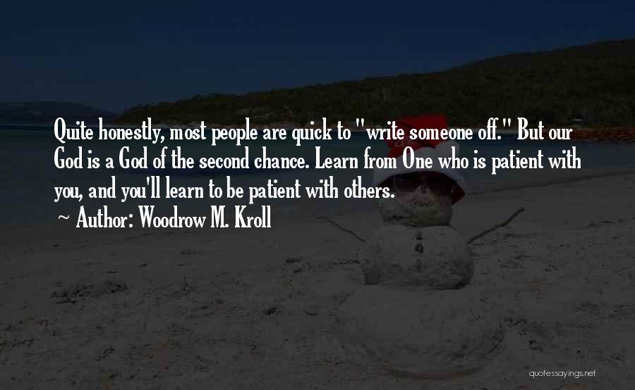 Woodrow M. Kroll Quotes: Quite Honestly, Most People Are Quick To Write Someone Off. But Our God Is A God Of The Second Chance.