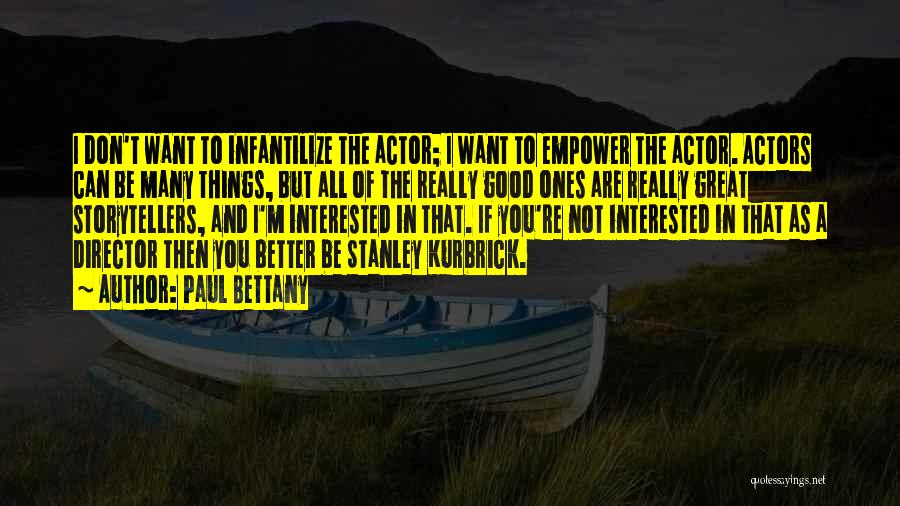 Paul Bettany Quotes: I Don't Want To Infantilize The Actor; I Want To Empower The Actor. Actors Can Be Many Things, But All