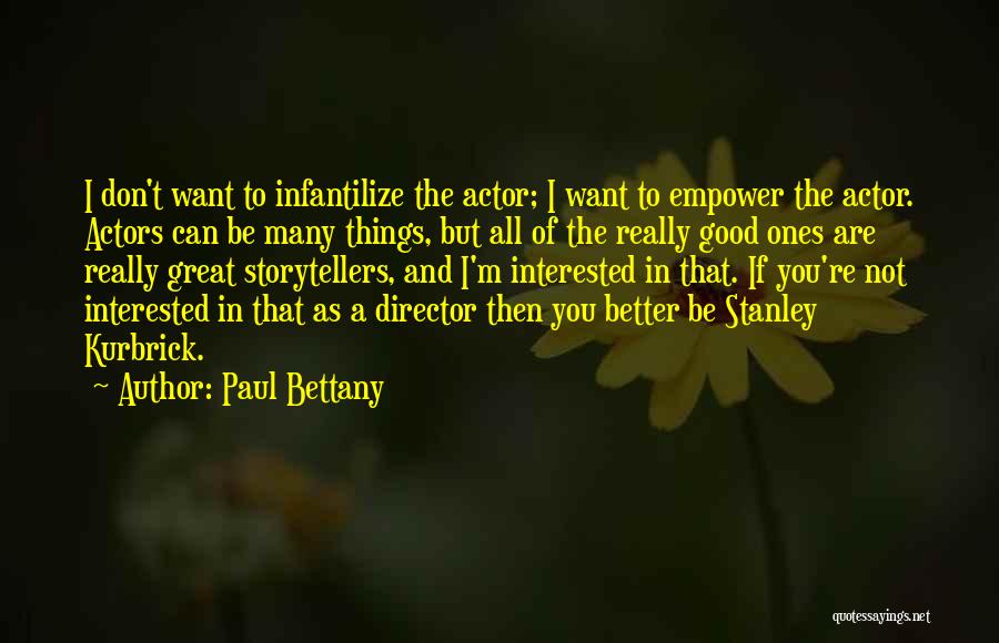 Paul Bettany Quotes: I Don't Want To Infantilize The Actor; I Want To Empower The Actor. Actors Can Be Many Things, But All