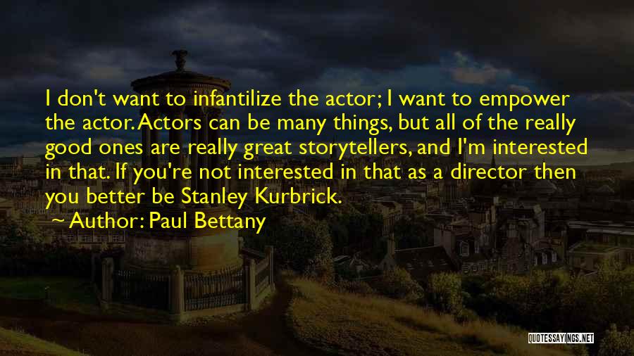 Paul Bettany Quotes: I Don't Want To Infantilize The Actor; I Want To Empower The Actor. Actors Can Be Many Things, But All