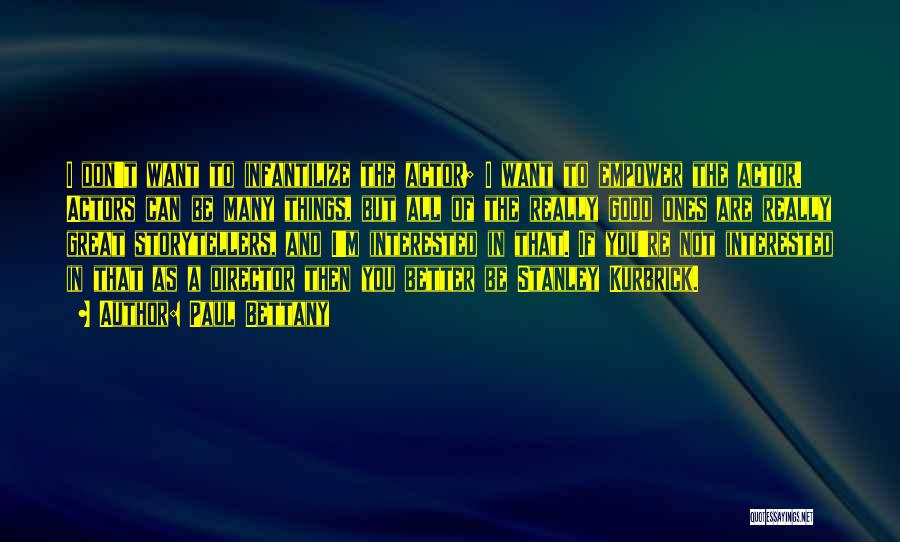 Paul Bettany Quotes: I Don't Want To Infantilize The Actor; I Want To Empower The Actor. Actors Can Be Many Things, But All