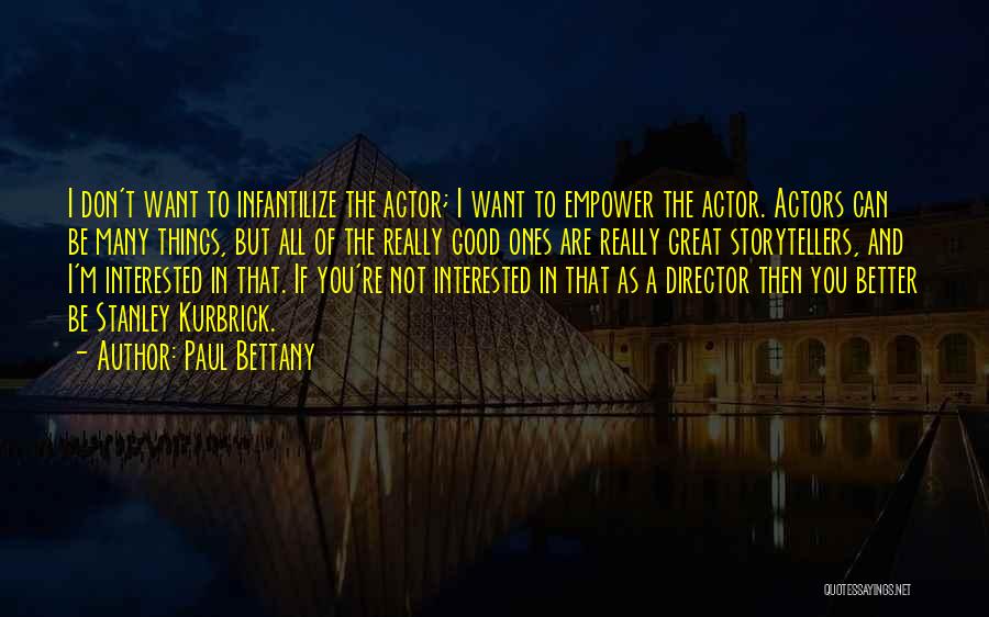 Paul Bettany Quotes: I Don't Want To Infantilize The Actor; I Want To Empower The Actor. Actors Can Be Many Things, But All