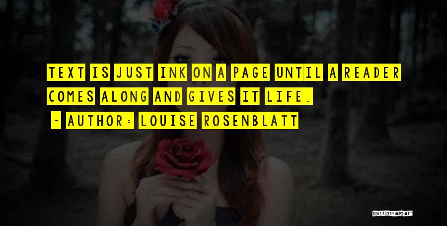 Louise Rosenblatt Quotes: Text Is Just Ink On A Page Until A Reader Comes Along And Gives It Life.