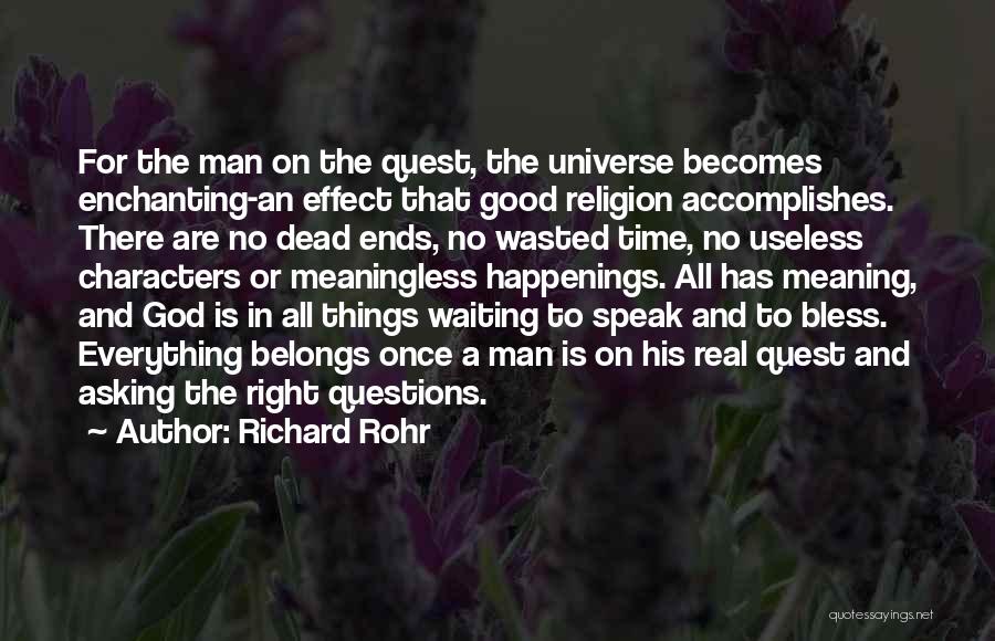 Richard Rohr Quotes: For The Man On The Quest, The Universe Becomes Enchanting-an Effect That Good Religion Accomplishes. There Are No Dead Ends,