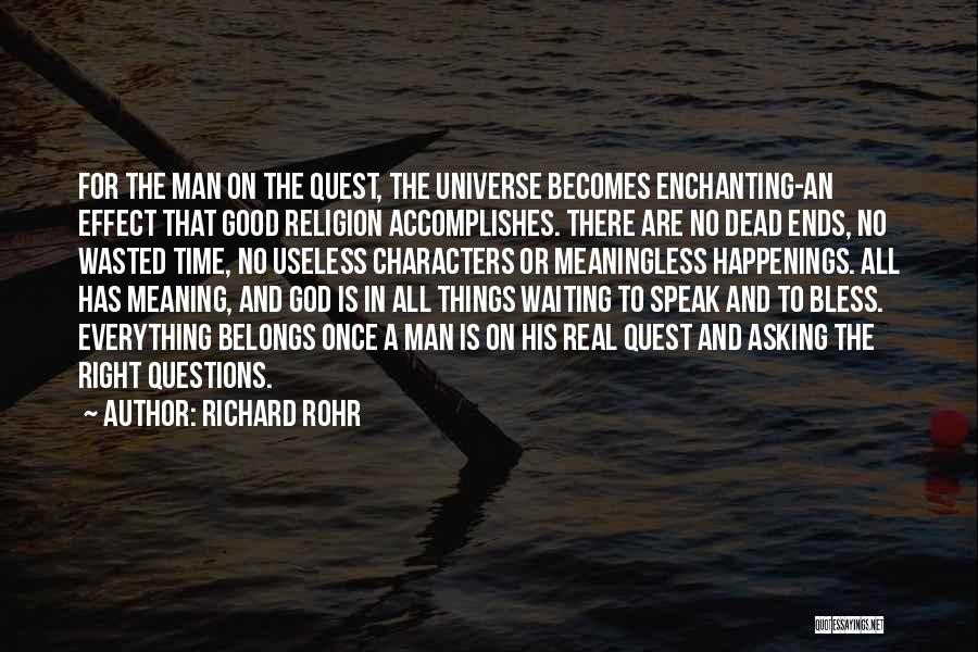 Richard Rohr Quotes: For The Man On The Quest, The Universe Becomes Enchanting-an Effect That Good Religion Accomplishes. There Are No Dead Ends,