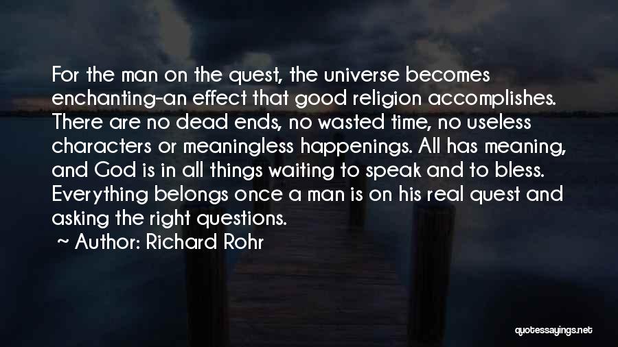 Richard Rohr Quotes: For The Man On The Quest, The Universe Becomes Enchanting-an Effect That Good Religion Accomplishes. There Are No Dead Ends,