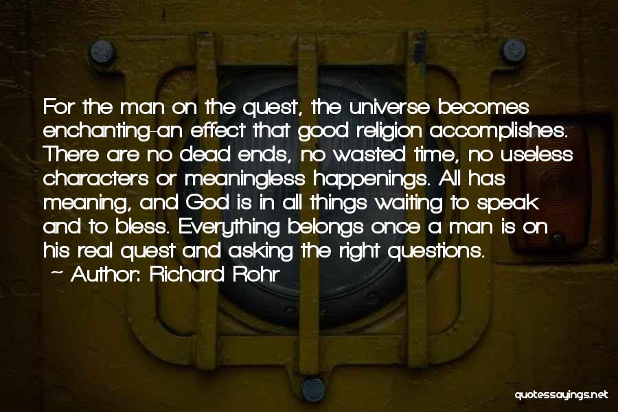 Richard Rohr Quotes: For The Man On The Quest, The Universe Becomes Enchanting-an Effect That Good Religion Accomplishes. There Are No Dead Ends,
