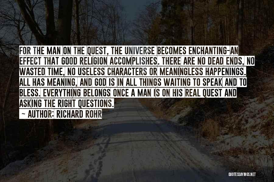 Richard Rohr Quotes: For The Man On The Quest, The Universe Becomes Enchanting-an Effect That Good Religion Accomplishes. There Are No Dead Ends,