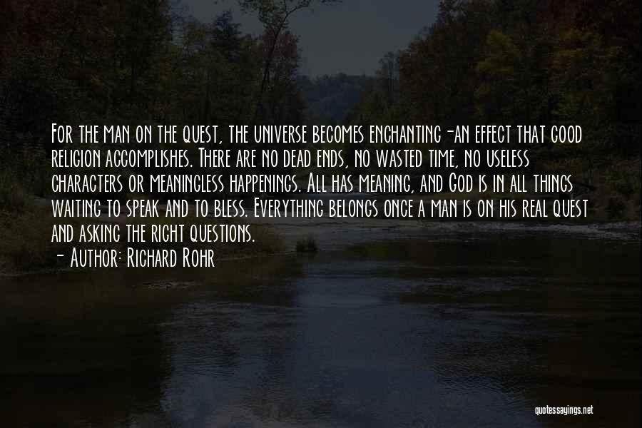 Richard Rohr Quotes: For The Man On The Quest, The Universe Becomes Enchanting-an Effect That Good Religion Accomplishes. There Are No Dead Ends,