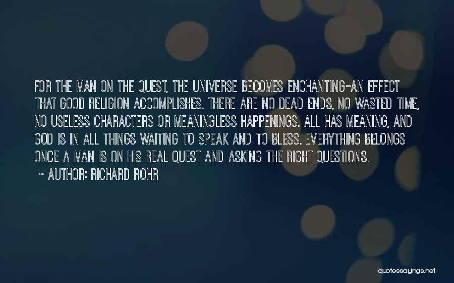 Richard Rohr Quotes: For The Man On The Quest, The Universe Becomes Enchanting-an Effect That Good Religion Accomplishes. There Are No Dead Ends,