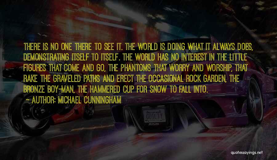 Michael Cunningham Quotes: There Is No One There To See It. The World Is Doing What It Always Does, Demonstrating Itself To Itself.