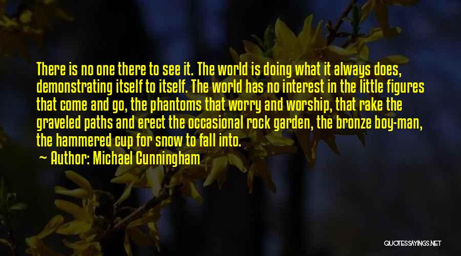 Michael Cunningham Quotes: There Is No One There To See It. The World Is Doing What It Always Does, Demonstrating Itself To Itself.