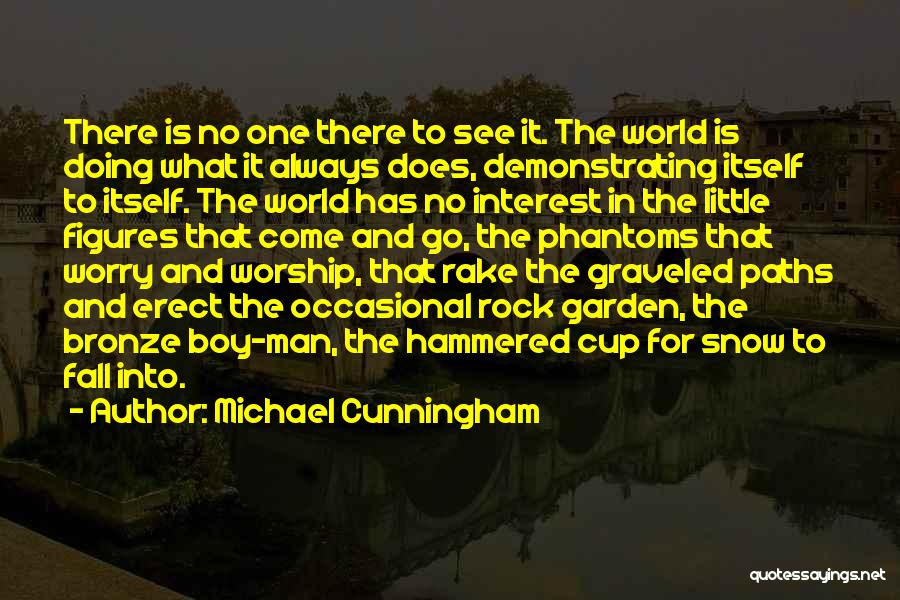 Michael Cunningham Quotes: There Is No One There To See It. The World Is Doing What It Always Does, Demonstrating Itself To Itself.