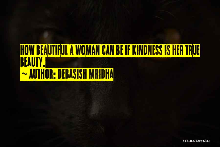 Debasish Mridha Quotes: How Beautiful A Woman Can Be If Kindness Is Her True Beauty.