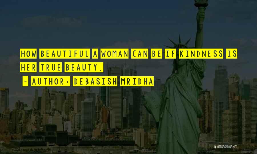 Debasish Mridha Quotes: How Beautiful A Woman Can Be If Kindness Is Her True Beauty.