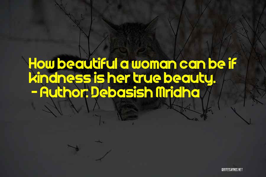 Debasish Mridha Quotes: How Beautiful A Woman Can Be If Kindness Is Her True Beauty.