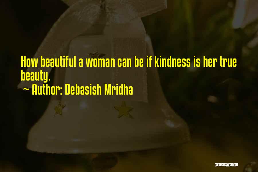 Debasish Mridha Quotes: How Beautiful A Woman Can Be If Kindness Is Her True Beauty.