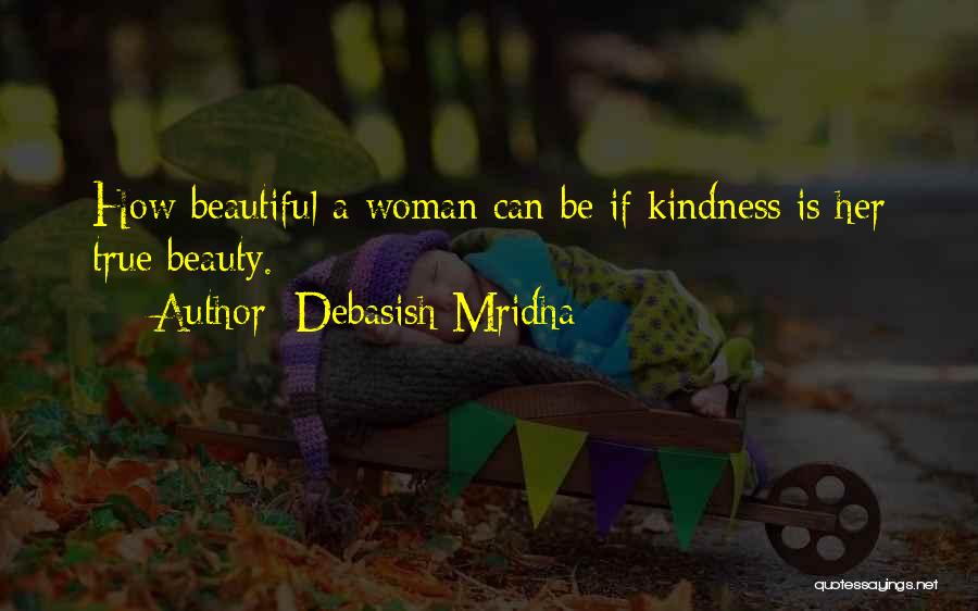 Debasish Mridha Quotes: How Beautiful A Woman Can Be If Kindness Is Her True Beauty.