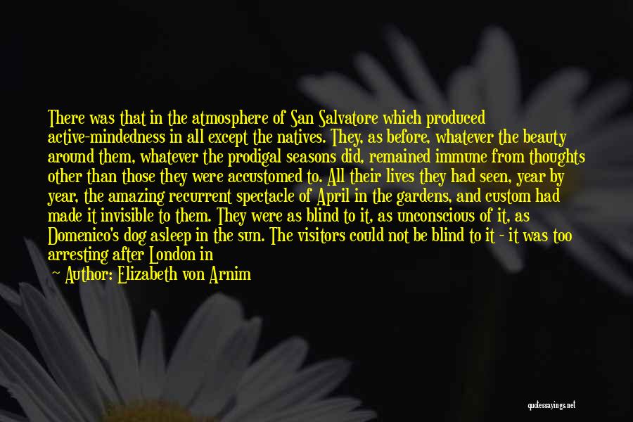 Elizabeth Von Arnim Quotes: There Was That In The Atmosphere Of San Salvatore Which Produced Active-mindedness In All Except The Natives. They, As Before,