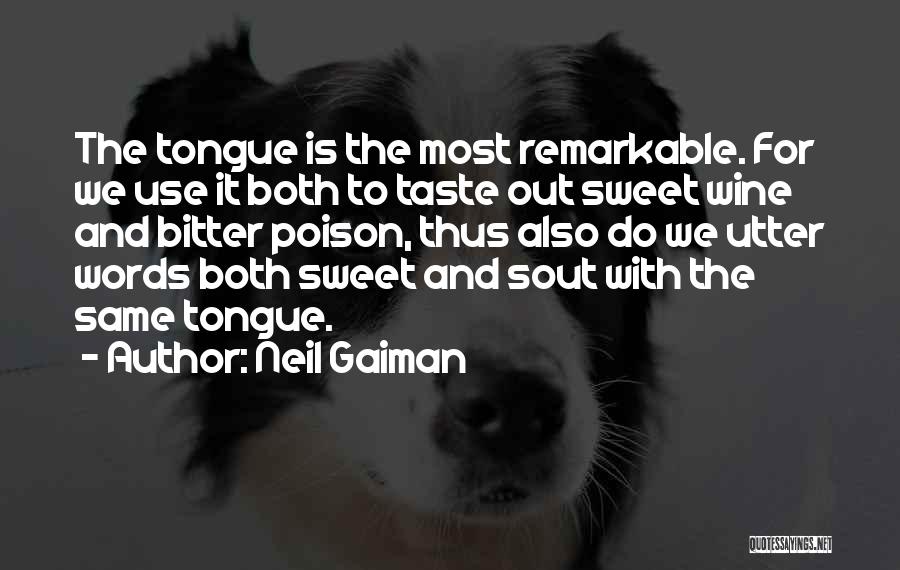 Neil Gaiman Quotes: The Tongue Is The Most Remarkable. For We Use It Both To Taste Out Sweet Wine And Bitter Poison, Thus