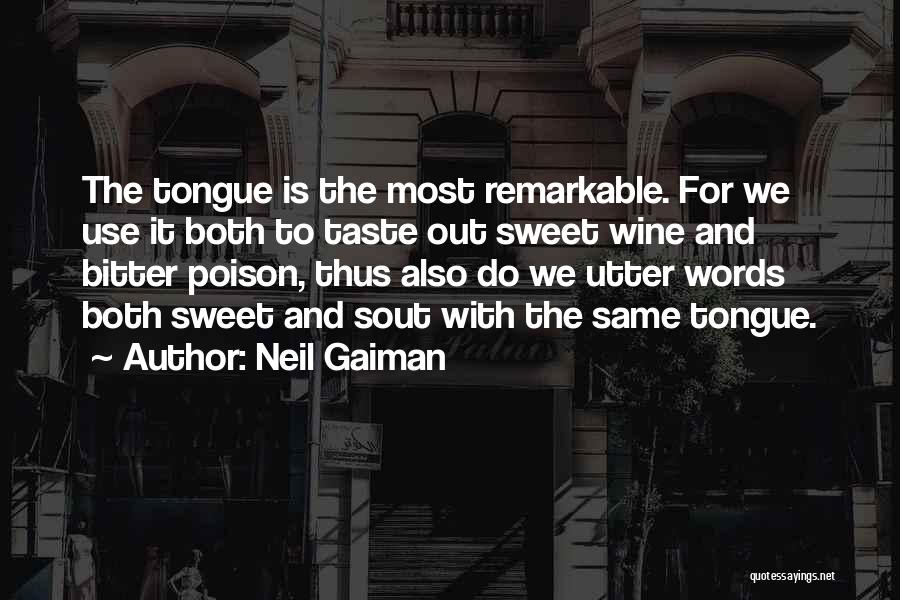 Neil Gaiman Quotes: The Tongue Is The Most Remarkable. For We Use It Both To Taste Out Sweet Wine And Bitter Poison, Thus