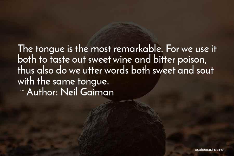 Neil Gaiman Quotes: The Tongue Is The Most Remarkable. For We Use It Both To Taste Out Sweet Wine And Bitter Poison, Thus