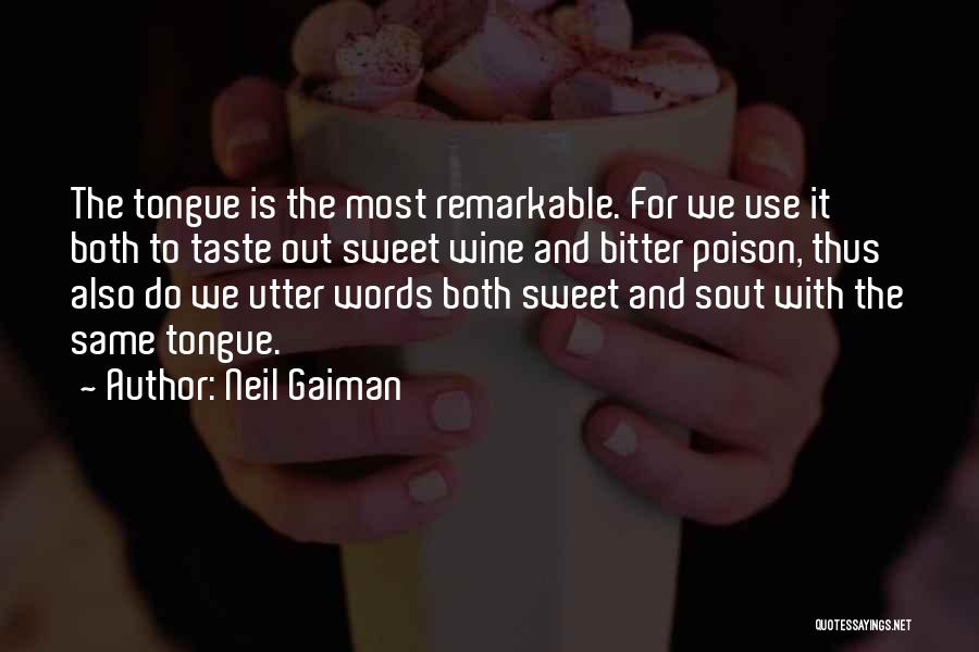 Neil Gaiman Quotes: The Tongue Is The Most Remarkable. For We Use It Both To Taste Out Sweet Wine And Bitter Poison, Thus