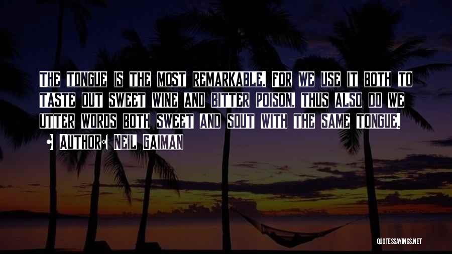 Neil Gaiman Quotes: The Tongue Is The Most Remarkable. For We Use It Both To Taste Out Sweet Wine And Bitter Poison, Thus