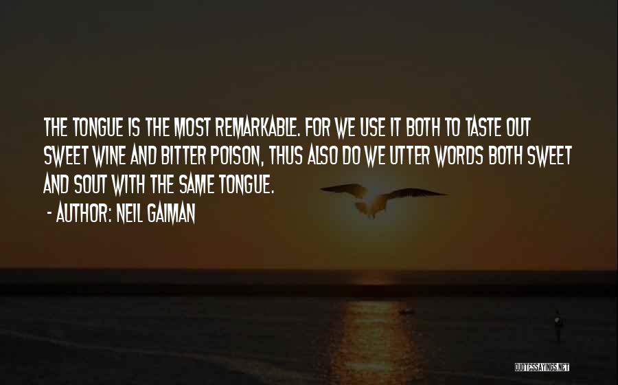 Neil Gaiman Quotes: The Tongue Is The Most Remarkable. For We Use It Both To Taste Out Sweet Wine And Bitter Poison, Thus