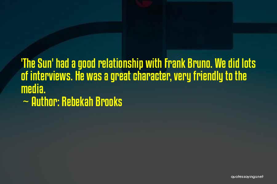 Rebekah Brooks Quotes: 'the Sun' Had A Good Relationship With Frank Bruno. We Did Lots Of Interviews. He Was A Great Character, Very