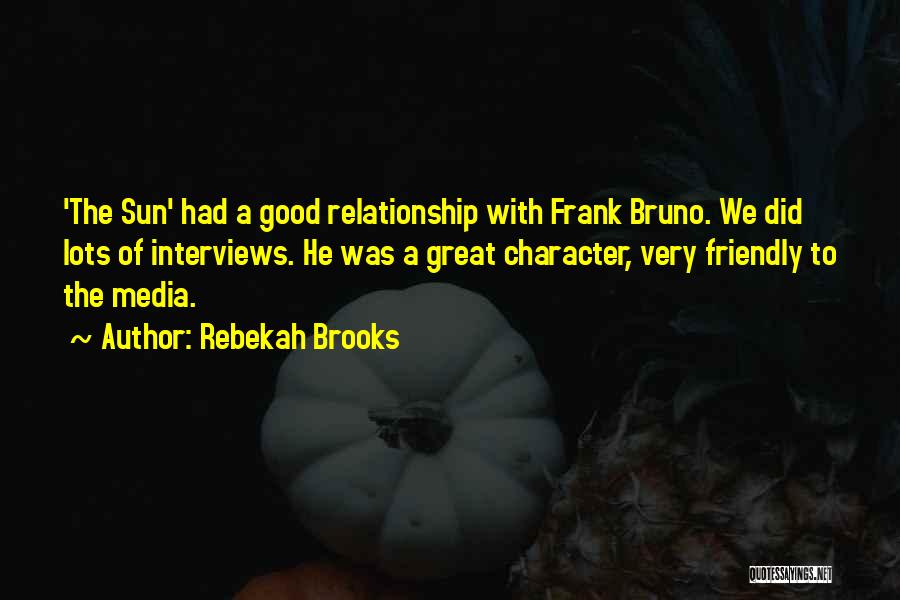 Rebekah Brooks Quotes: 'the Sun' Had A Good Relationship With Frank Bruno. We Did Lots Of Interviews. He Was A Great Character, Very