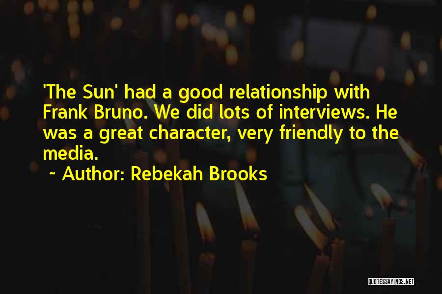 Rebekah Brooks Quotes: 'the Sun' Had A Good Relationship With Frank Bruno. We Did Lots Of Interviews. He Was A Great Character, Very