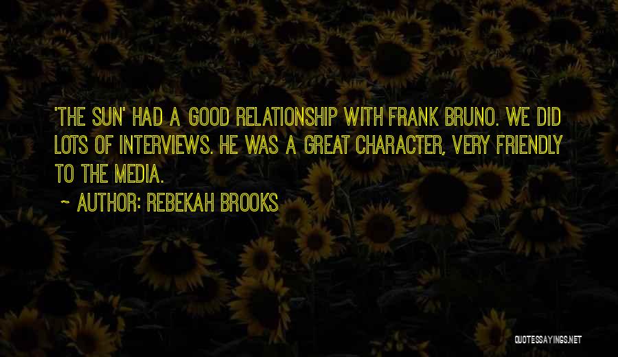 Rebekah Brooks Quotes: 'the Sun' Had A Good Relationship With Frank Bruno. We Did Lots Of Interviews. He Was A Great Character, Very