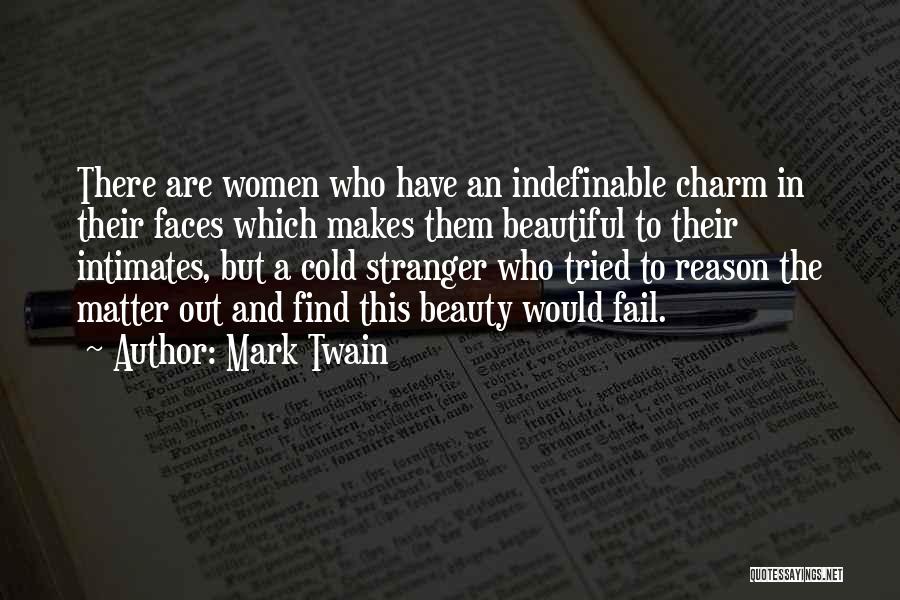 Mark Twain Quotes: There Are Women Who Have An Indefinable Charm In Their Faces Which Makes Them Beautiful To Their Intimates, But A