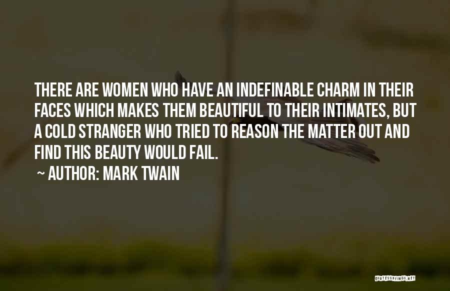 Mark Twain Quotes: There Are Women Who Have An Indefinable Charm In Their Faces Which Makes Them Beautiful To Their Intimates, But A