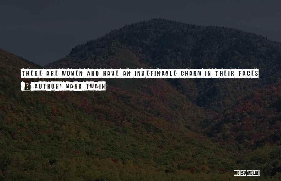 Mark Twain Quotes: There Are Women Who Have An Indefinable Charm In Their Faces Which Makes Them Beautiful To Their Intimates, But A