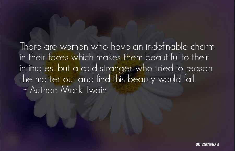 Mark Twain Quotes: There Are Women Who Have An Indefinable Charm In Their Faces Which Makes Them Beautiful To Their Intimates, But A