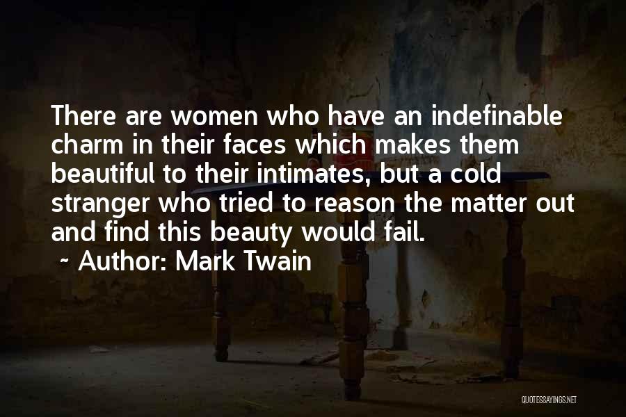 Mark Twain Quotes: There Are Women Who Have An Indefinable Charm In Their Faces Which Makes Them Beautiful To Their Intimates, But A