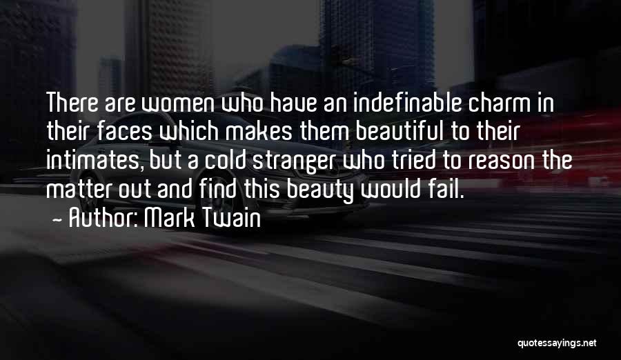 Mark Twain Quotes: There Are Women Who Have An Indefinable Charm In Their Faces Which Makes Them Beautiful To Their Intimates, But A