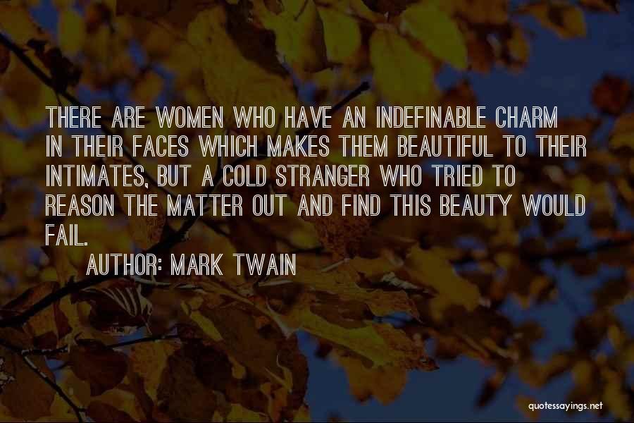 Mark Twain Quotes: There Are Women Who Have An Indefinable Charm In Their Faces Which Makes Them Beautiful To Their Intimates, But A